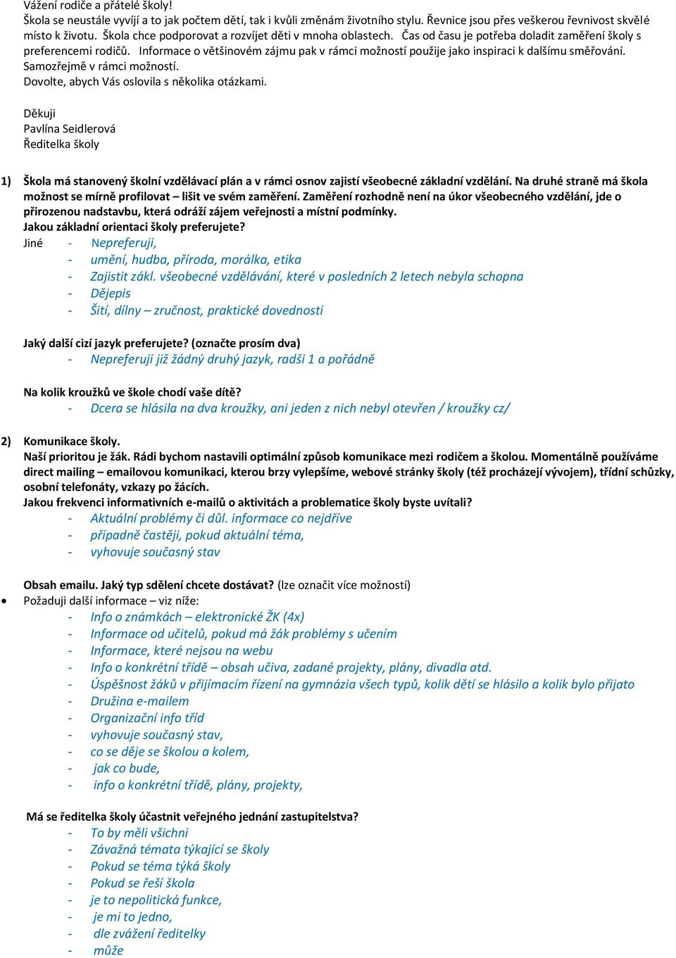 Informace o většinovém zájmu pak v rámci možností použije jako inspiraci k dalšímu směřování. Samozřejmě v rámci možností. Dovolte, abych Vás oslovila s několika otázkami.