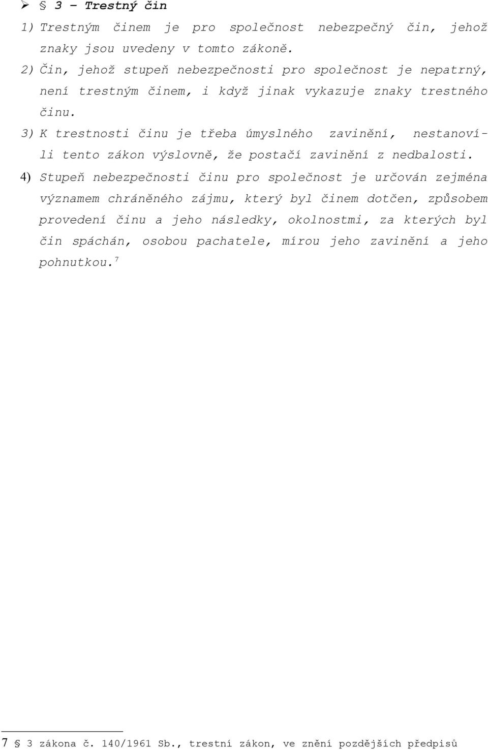 3) K trestnosti činu je třeba úmyslného zavinění, nestanovíli tento zákon výslovně, že postačí zavinění z nedbalosti.