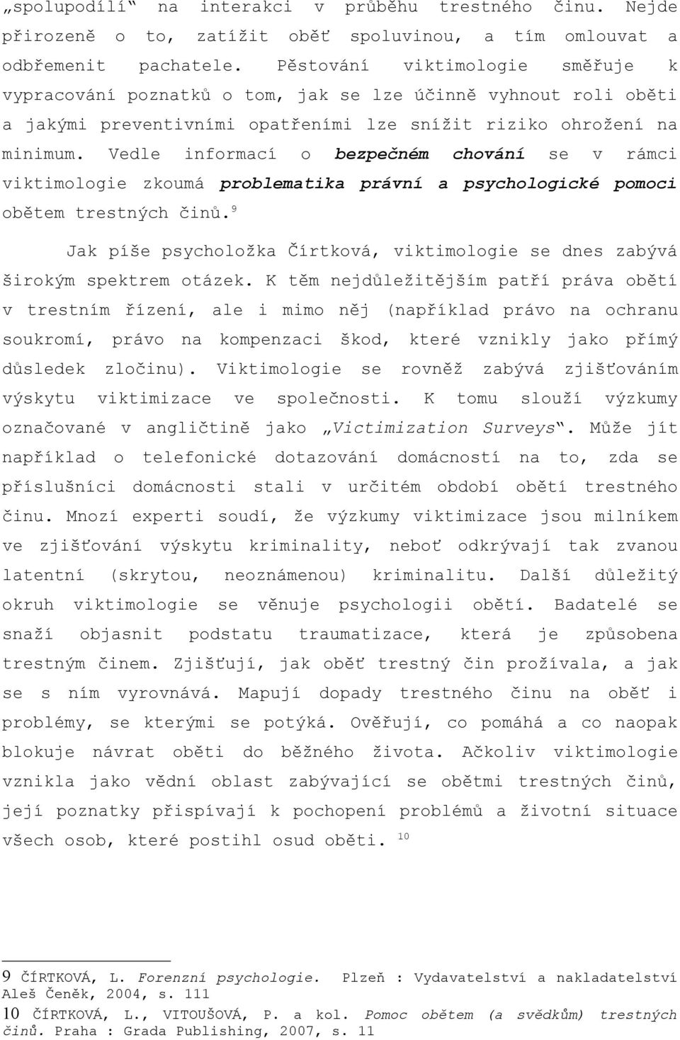 Vedle informací o bezpečném chování se v rámci viktimologie zkoumá problematika právní a psychologické pomoci obětem trestných činů.