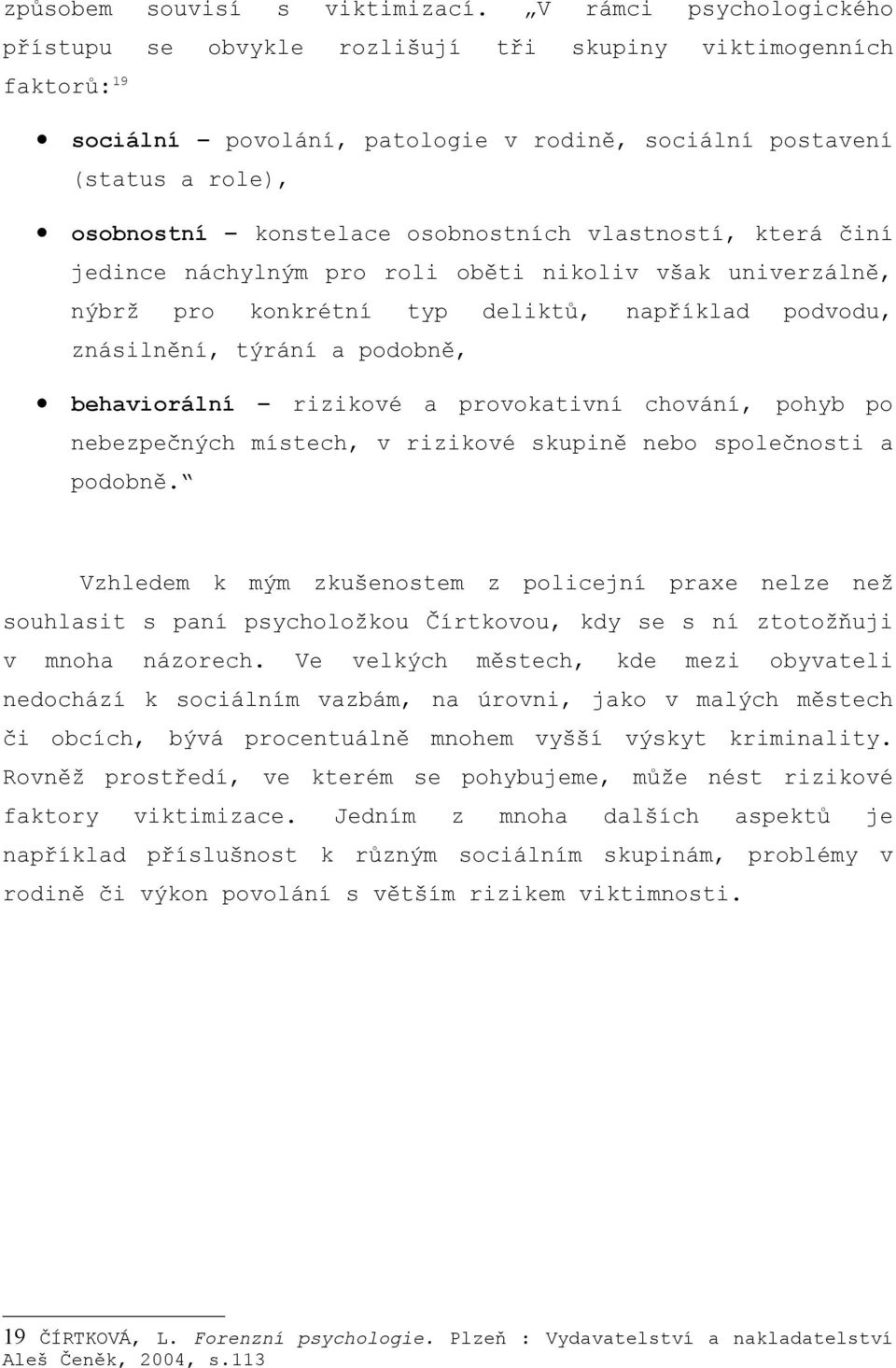 osobnostních vlastností, která činí jedince náchylným pro roli oběti nikoliv však univerzálně, nýbrž pro konkrétní typ deliktů, například podvodu, znásilnění, týrání a podobně, behaviorální rizikové