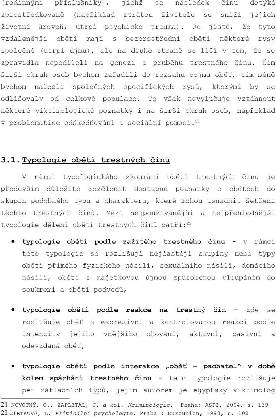 Čím širší okruh osob bychom zařadili do rozsahu pojmu oběť, tím méně bychom nalezli společných specifických rysů, kterými by se odlišovaly od celkové populace.