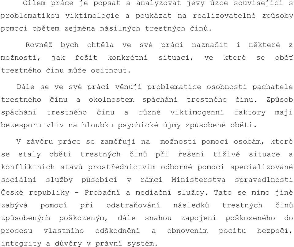 Dále se ve své práci věnuji problematice osobnosti pachatele trestného činu a okolnostem spáchání trestného činu.