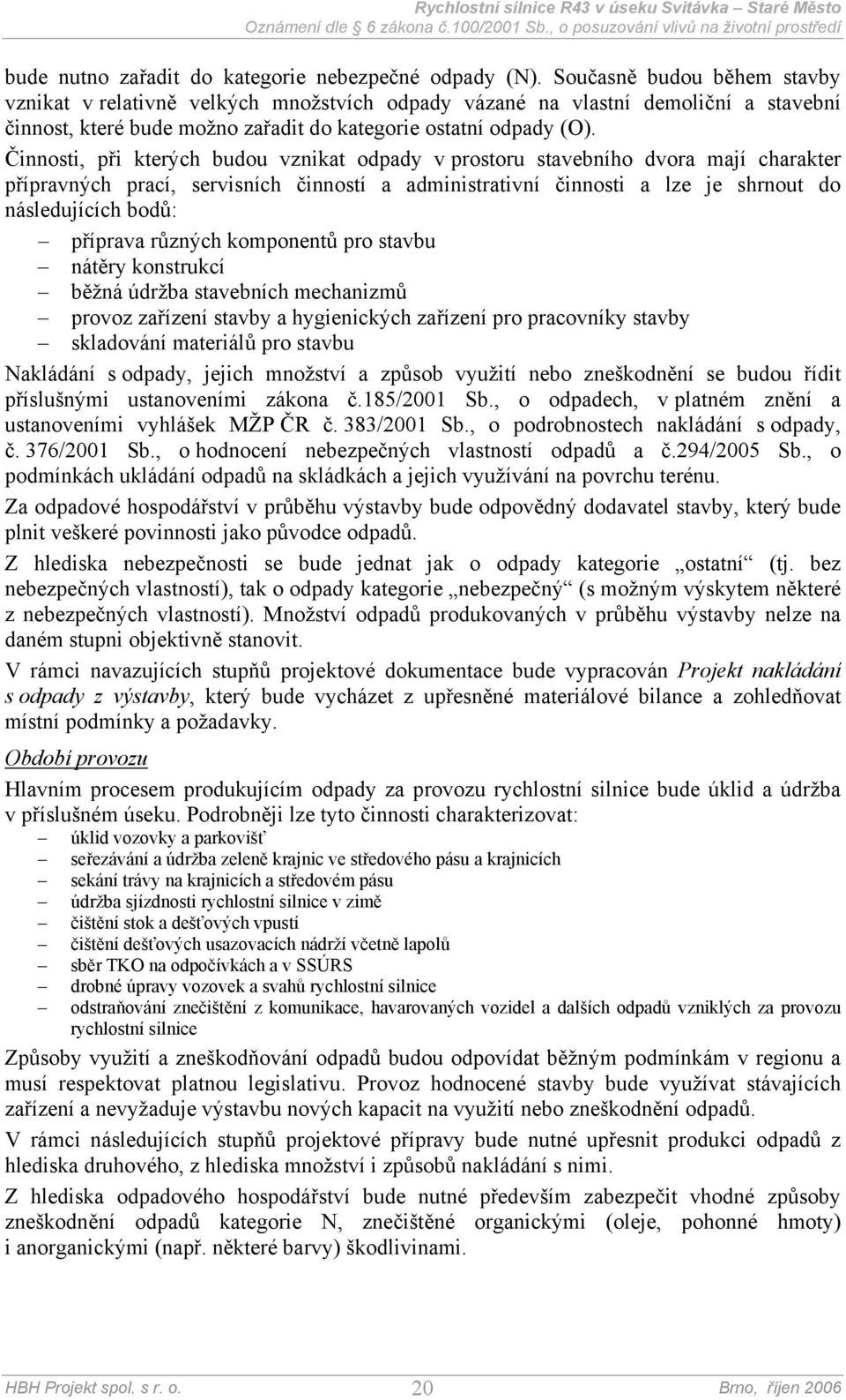 Činnosti, při kterých budou vznikat odpady v prostoru stavebního dvora mají charakter přípravných prací, servisních činností a administrativní činnosti a lze je shrnout do následujících bodů: