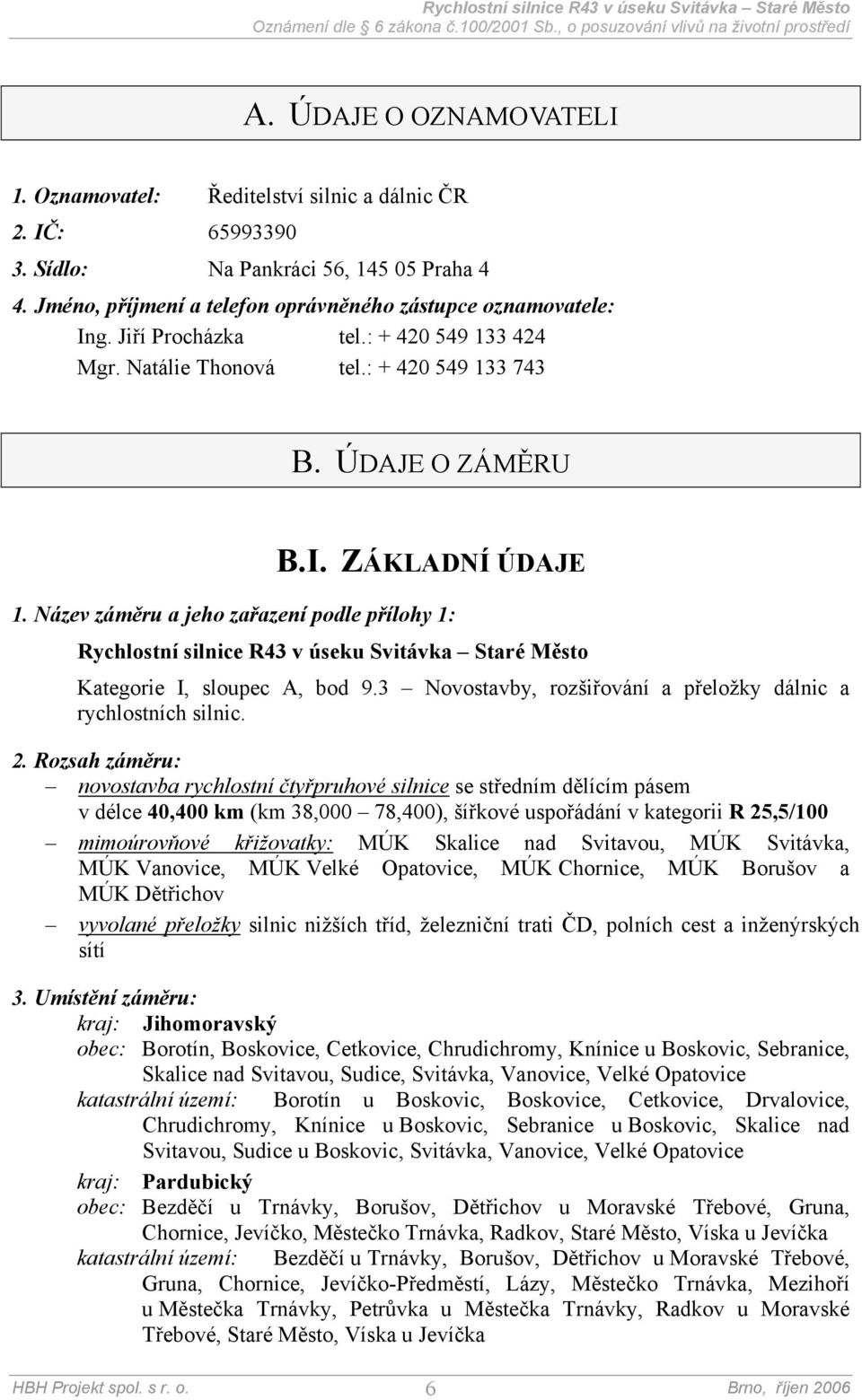 Název záměru a jeho zařazení podle přílohy 1: Rychlostní silnice R43 v úseku Svitávka Staré Město Kategorie I, sloupec A, bod 9.3 Novostavby, rozšiřování a přeložky dálnic a rychlostních silnic. 2.