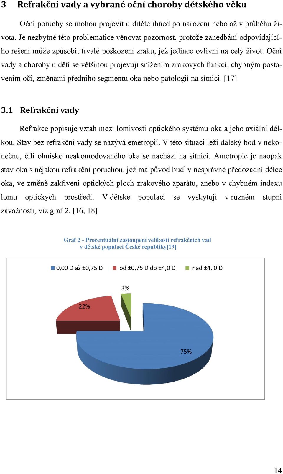 Oční vady a choroby u dětí se většinou projevují snížením zrakových funkcí, chybným postavením očí, změnami předního segmentu oka nebo patologií na sítnici. [17] 3.