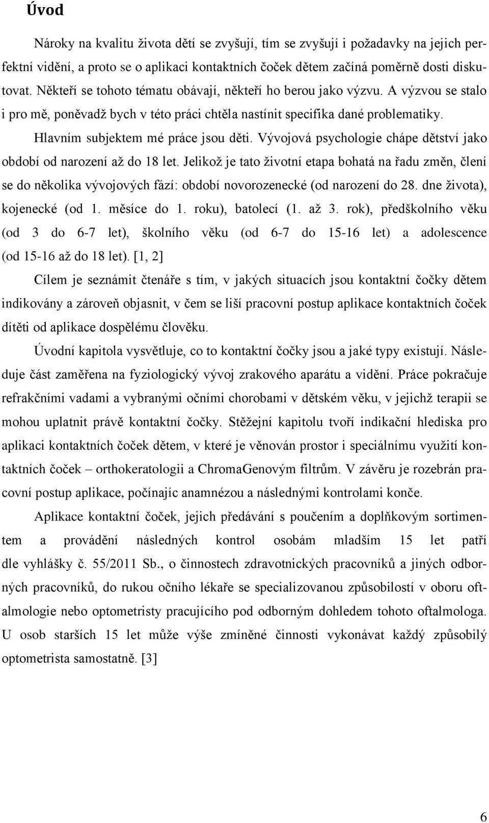 Vývojová psychologie chápe dětství jako období od narození až do 18 let.