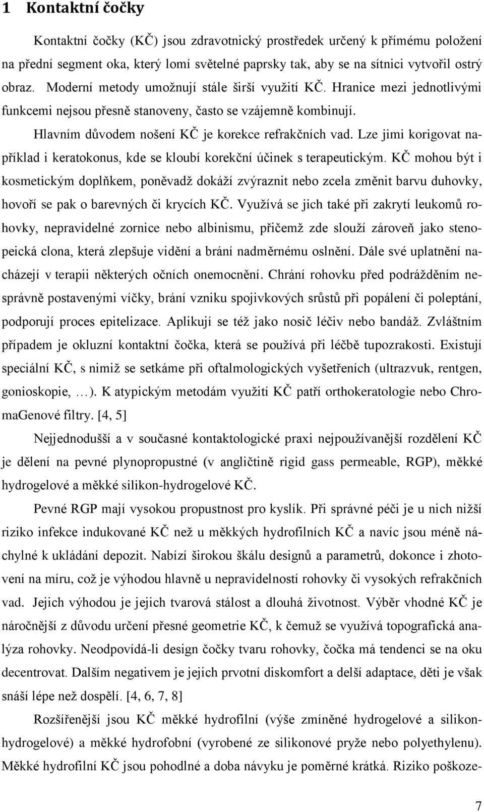 Lze jimi korigovat například i keratokonus, kde se kloubí korekční účinek s terapeutickým.