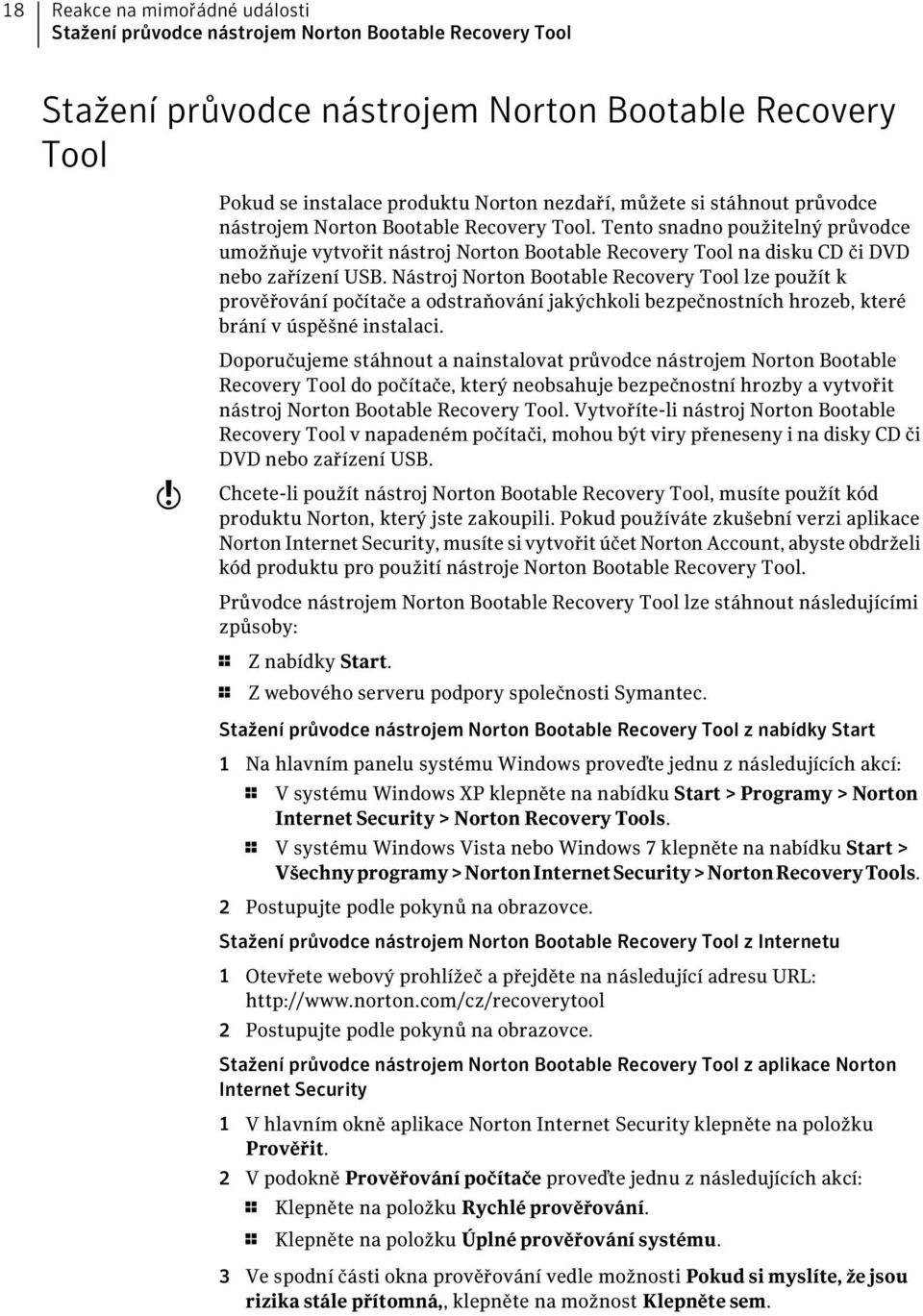 Nástroj Norton Bootable Recovery Tool lze použít k prověřování počítače a odstraňování jakýchkoli bezpečnostních hrozeb, které brání v úspěšné instalaci.