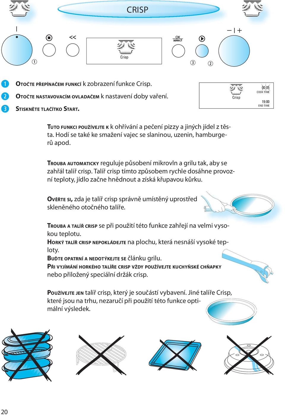 TROUBA AUTOMATICKY reguluje působení mikrovln a grilu tak, aby se zahřál talíř crisp. Talíř crisp tímto způsobem rychle dosáhne provozní teploty, jídlo začne hnědnout a získá křupavou kůrku.