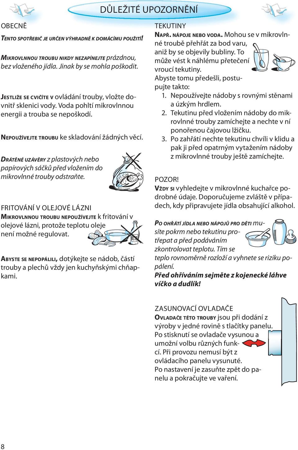 DRÁTĚNÉ UZÁVĚRY z plastových nebo papírových sáčků před vložením do mikrovlnné trouby odstraňte.