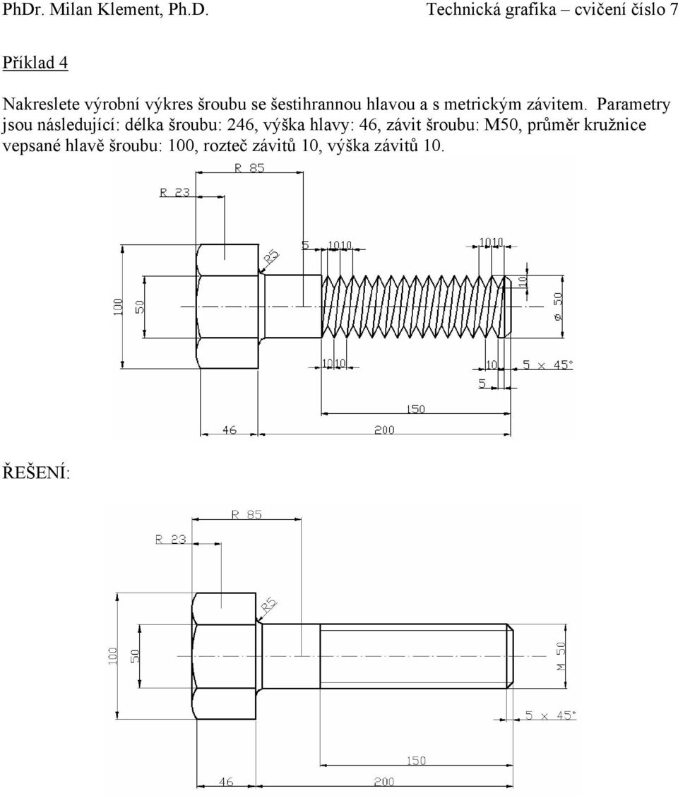 Parametry jsou následující: délka šroubu: 246, výška hlavy: 46, závit šroubu: