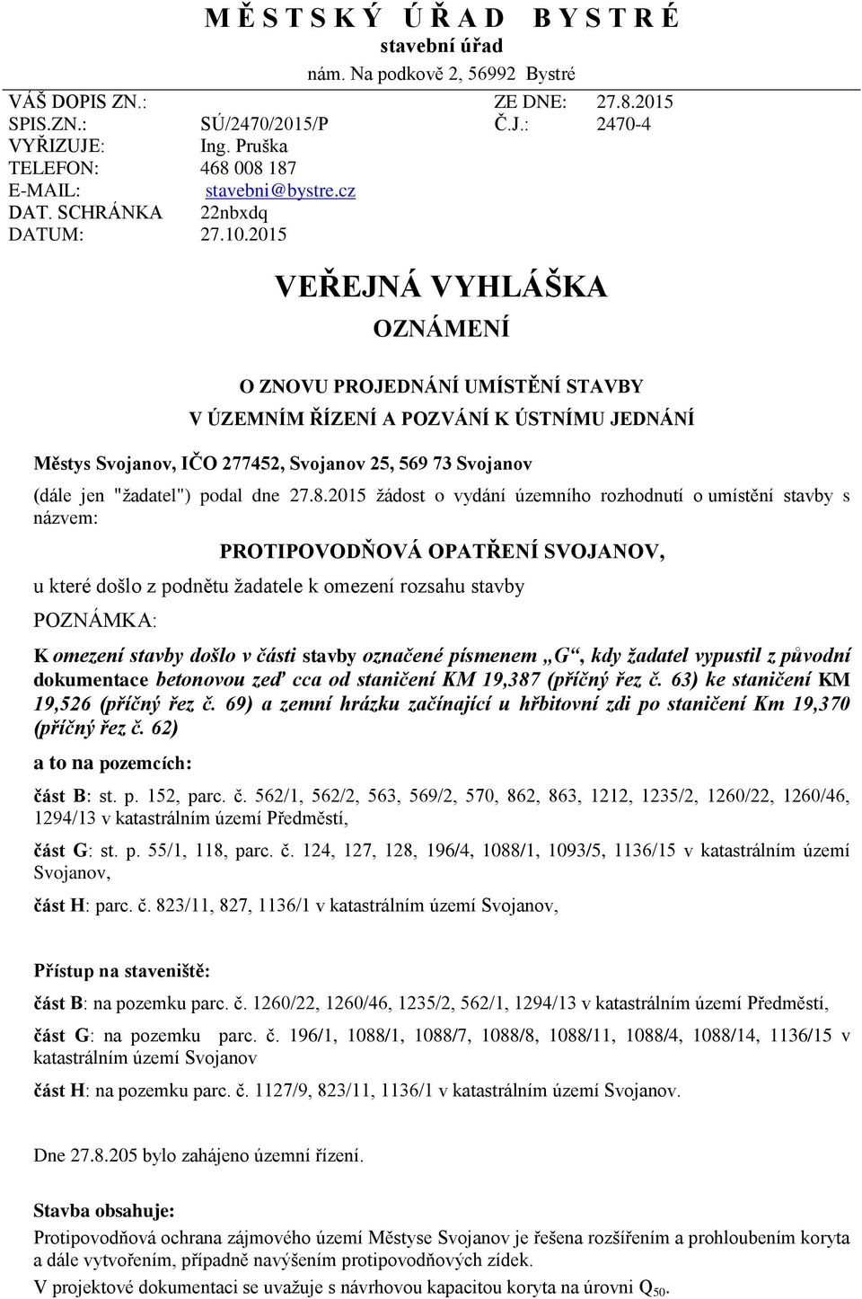 2015 VEŘEJNÁ VYHLÁŠKA OZNÁMENÍ O ZNOVU PROJEDNÁNÍ UMÍSTĚNÍ STAVBY V ÚZEMNÍM ŘÍZENÍ A POZVÁNÍ K ÚSTNÍMU JEDNÁNÍ Městys Svojanov, IČO 277452, Svojanov 25, 569 73 Svojanov (dále jen "žadatel") podal dne