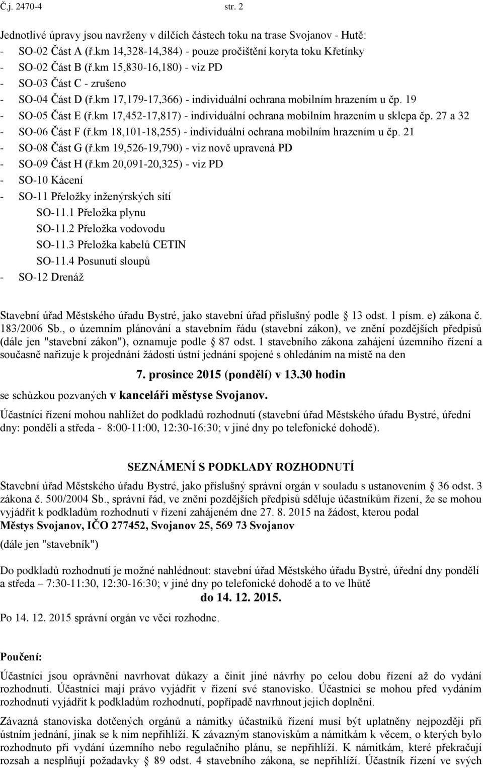 km 17,452-17,817) - individuální ochrana mobilním hrazením u sklepa čp. 27 a 32 - SO-06 Část F (ř.km 18,101-18,255) - individuální ochrana mobilním hrazením u čp. 21 - SO-08 Část G (ř.