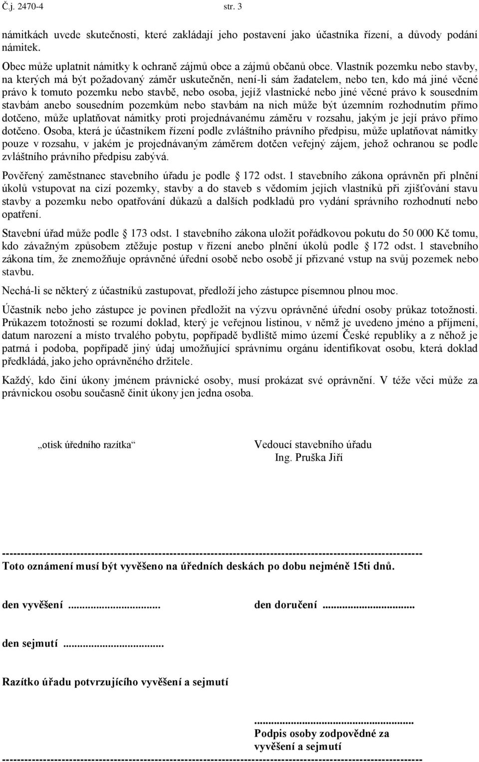 jiné věcné právo k sousedním stavbám anebo sousedním pozemkům nebo stavbám na nich může být územním rozhodnutím přímo dotčeno, může uplatňovat námitky proti projednávanému záměru v rozsahu, jakým je