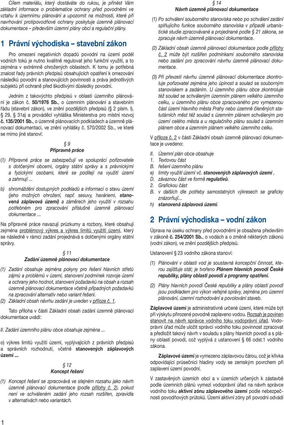 1 Právní východiska stavební zákon Pro omezení negativních dopadů povodní na území podél vodních toků je nutno kvalitně regulovat jeho funkční využití, a to zejména v extrémně ohrožených oblastech.