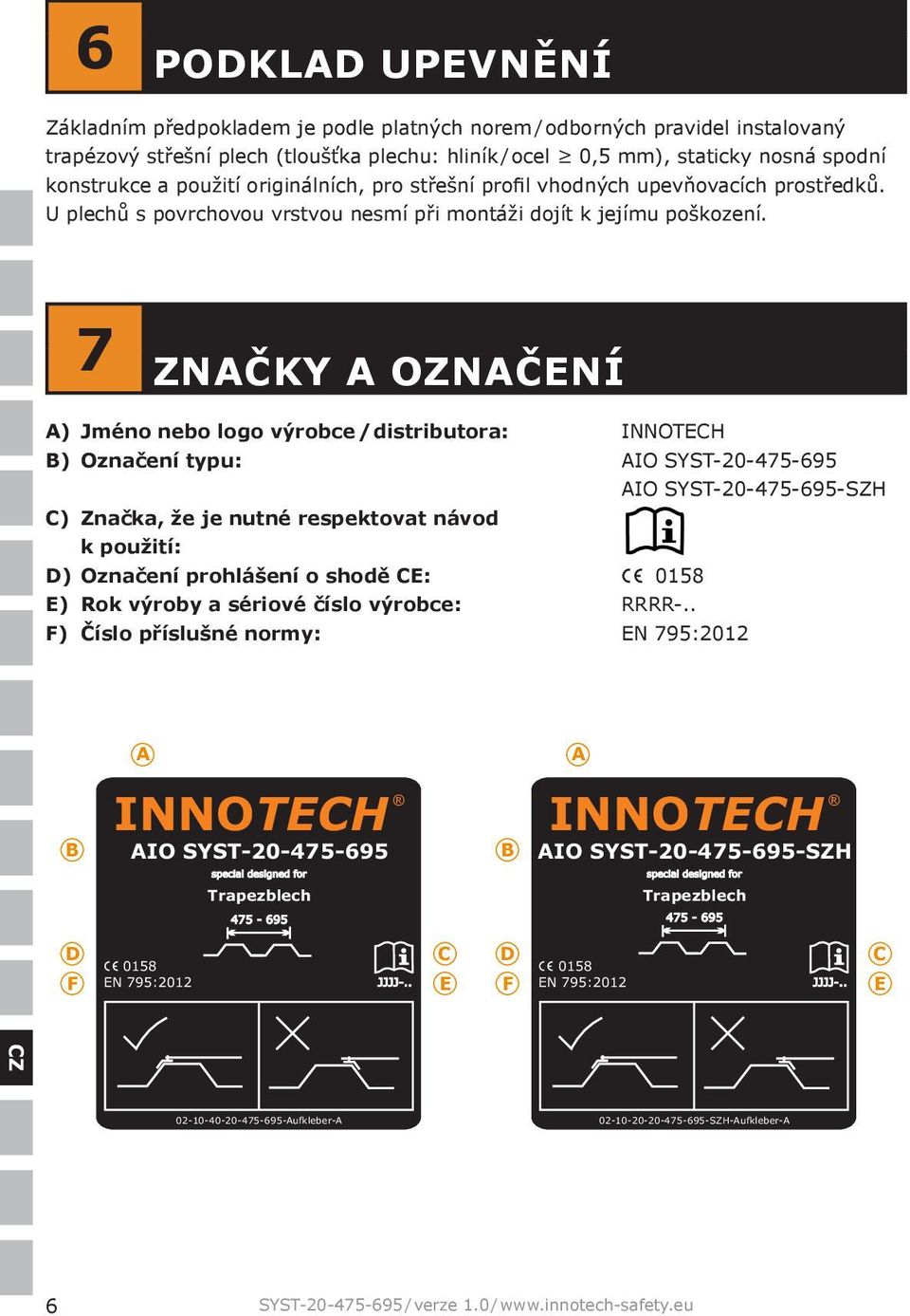 7 ZNAČKY A OZNAČENÍ A) Jméno nebo logo výrobce / distributora: INNOTECH B) Označení typu: AIO SYST-20-475-695 AIO SYST-20-475-695-SZH C) Značka, že je nutné respektovat návod k použití: D) Označení