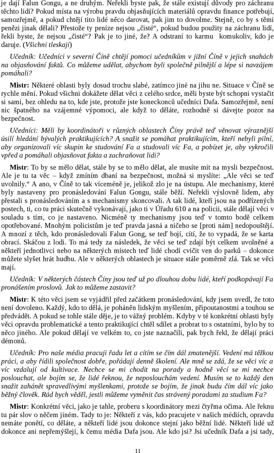 Přestože ty peníze nejsou čisté, pokud budou použity na záchranu lidí, řekli byste, že nejsou čisté? Pak je to jiné, že? A odstraní to karmu komukoliv, kdo je daruje.