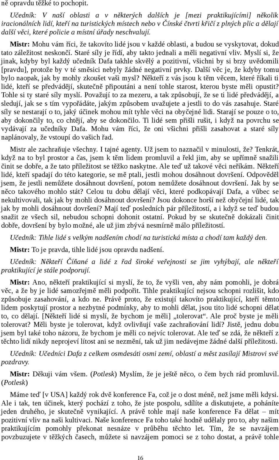 policie a místní úřady neschvalují. Mistr: Mohu vám říci, že takovíto lidé jsou v každé oblasti, a budou se vyskytovat, dokud tato záležitost neskončí.