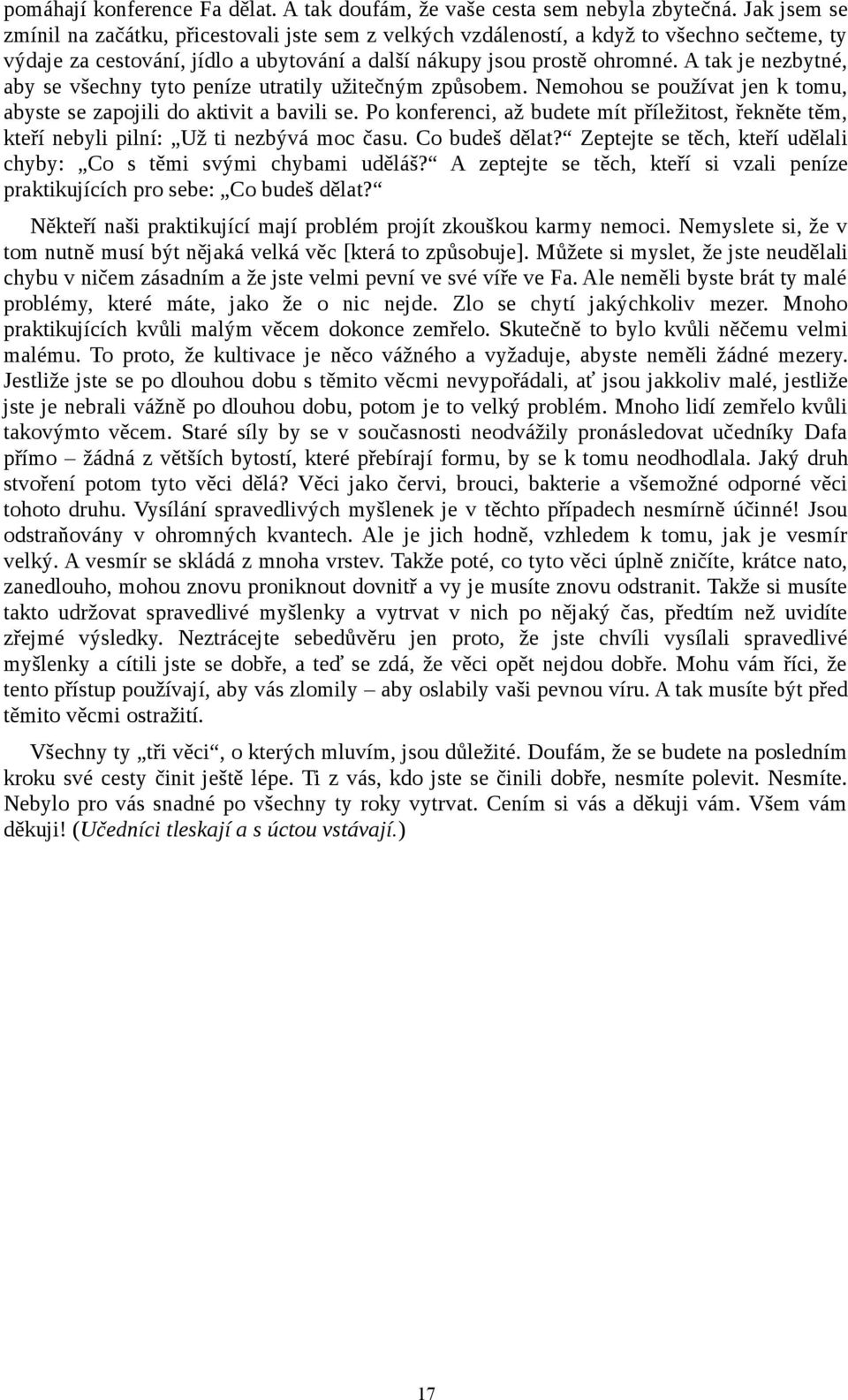 A tak je nezbytné, aby se všechny tyto peníze utratily užitečným způsobem. Nemohou se používat jen k tomu, abyste se zapojili do aktivit a bavili se.