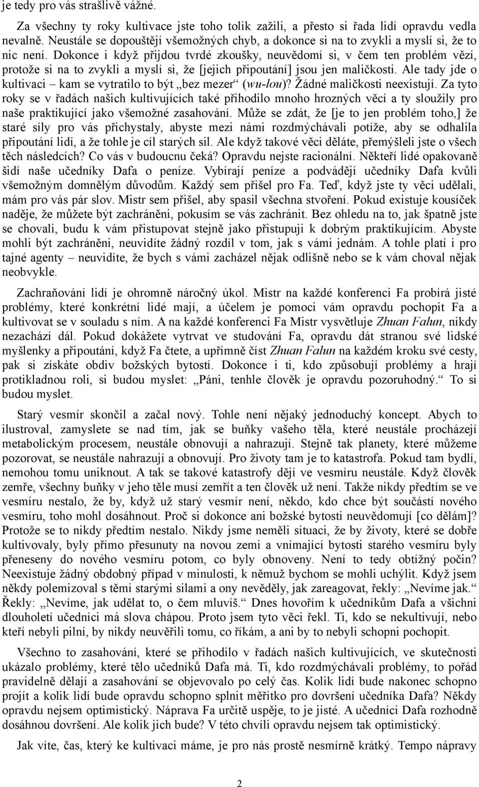 Dokonce i když přijdou tvrdé zkoušky, neuvědomí si, v čem ten problém vězí, protože si na to zvykli a myslí si, že [jejich připoutání] jsou jen maličkosti.