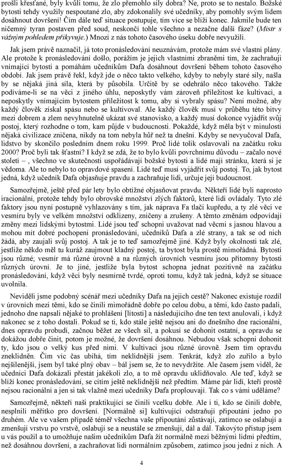 Jakmile bude ten ničemný tyran postaven před soud, neskončí tohle všechno a nezačne další fáze? (Mistr s vážným pohledem přikyvuje.) Mnozí z nás tohoto časového úseku dobře nevyužili.