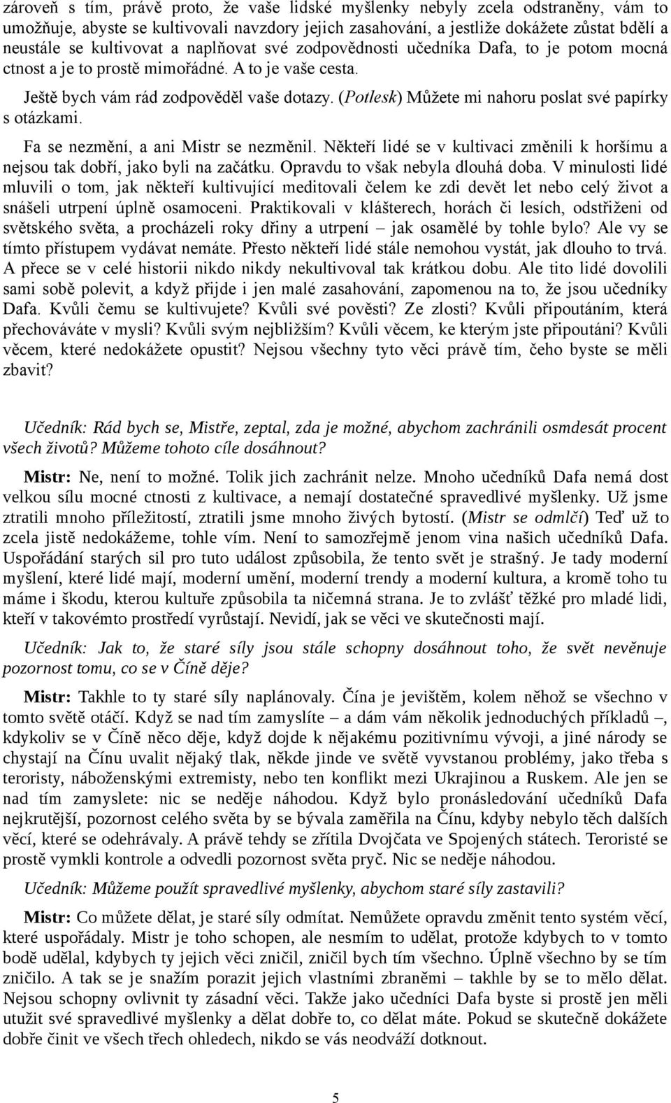 (Potlesk) Můžete mi nahoru poslat své papírky s otázkami. Fa se nezmění, a ani Mistr se nezměnil. Někteří lidé se v kultivaci změnili k horšímu a nejsou tak dobří, jako byli na začátku.