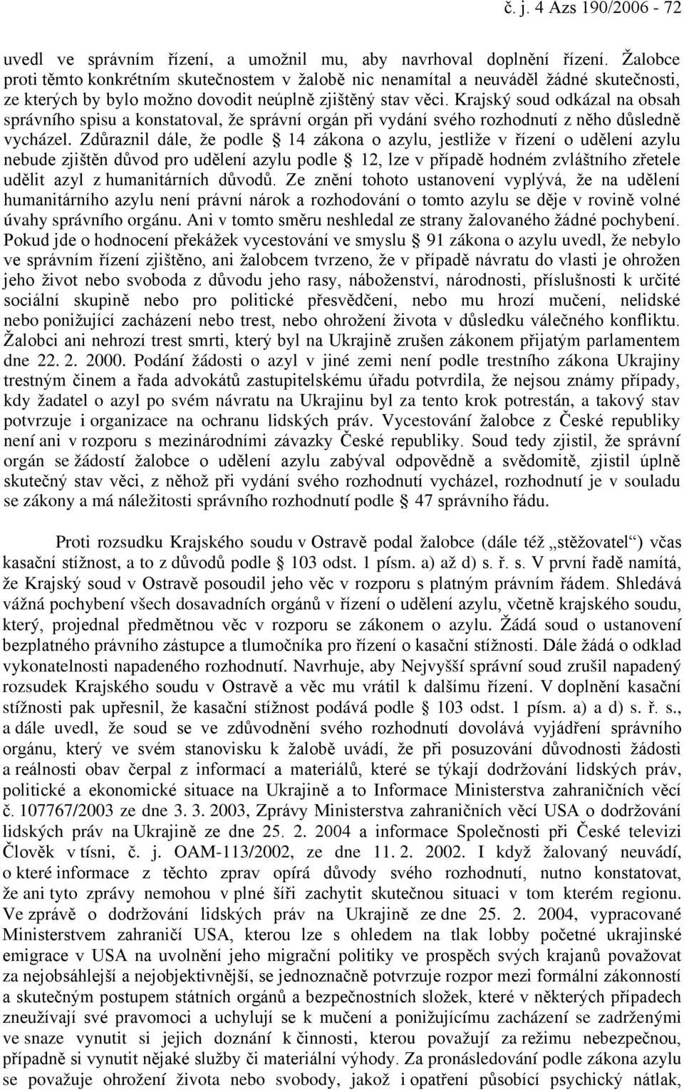 Krajský soud odkázal na obsah správního spisu a konstatoval, že správní orgán při vydání svého rozhodnutí z něho důsledně vycházel.