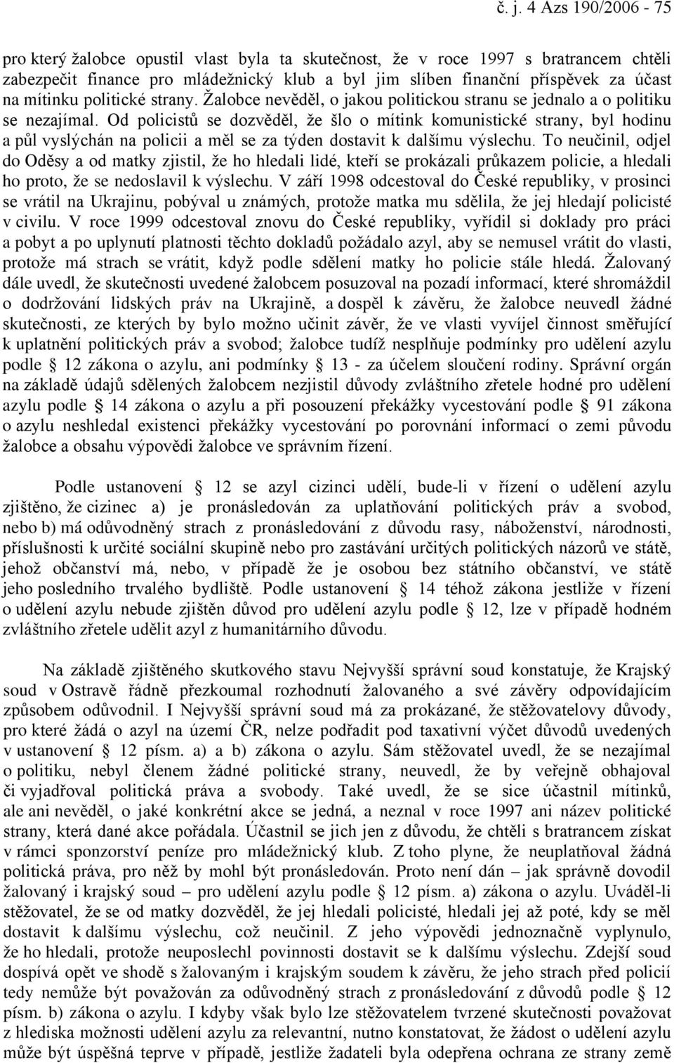 Od policistů se dozvěděl, že šlo o mítink komunistické strany, byl hodinu a půl vyslýchán na policii a měl se za týden dostavit k dalšímu výslechu.