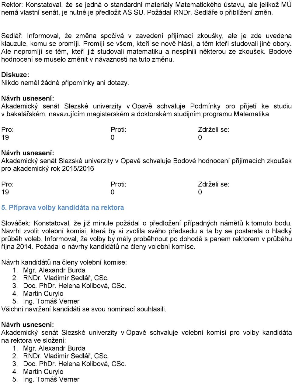 Ale nepromíjí se těm, kteří již studovali matematiku a nesplnili některou ze zkoušek. Bodové hodnocení se muselo změnit v návaznosti na tuto změnu. Diskuze: Nikdo neměl žádné připomínky ani dotazy.