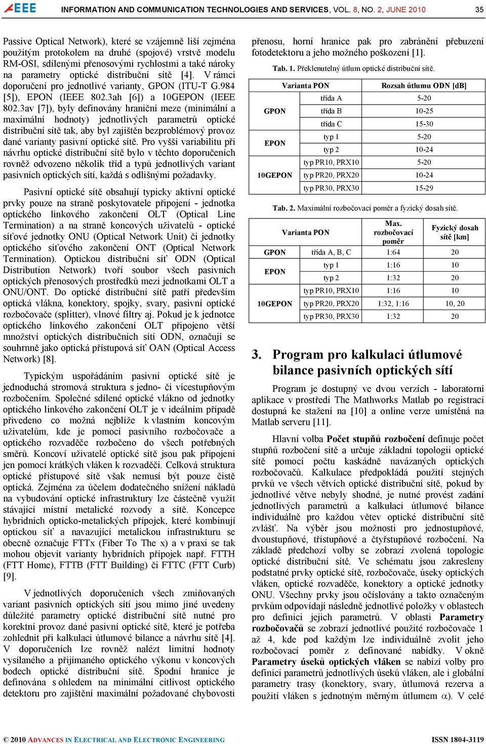 distribuční sítě [4]. V rámci doporučení pro jednotlivé varianty, GPON (ITU-T G.984 [5]), EPON (IEEE 802.3ah [6]) a GEPON (IEEE 802.