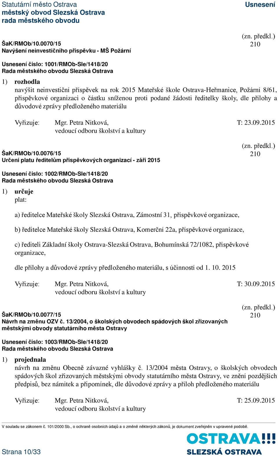 organizaci o částku sníženou proti podané žádosti ředitelky školy, dle přílohy a důvodové zprávy předloženého materiálu Vyřizuje: Mgr. Petra Nitková, T: 23.09.