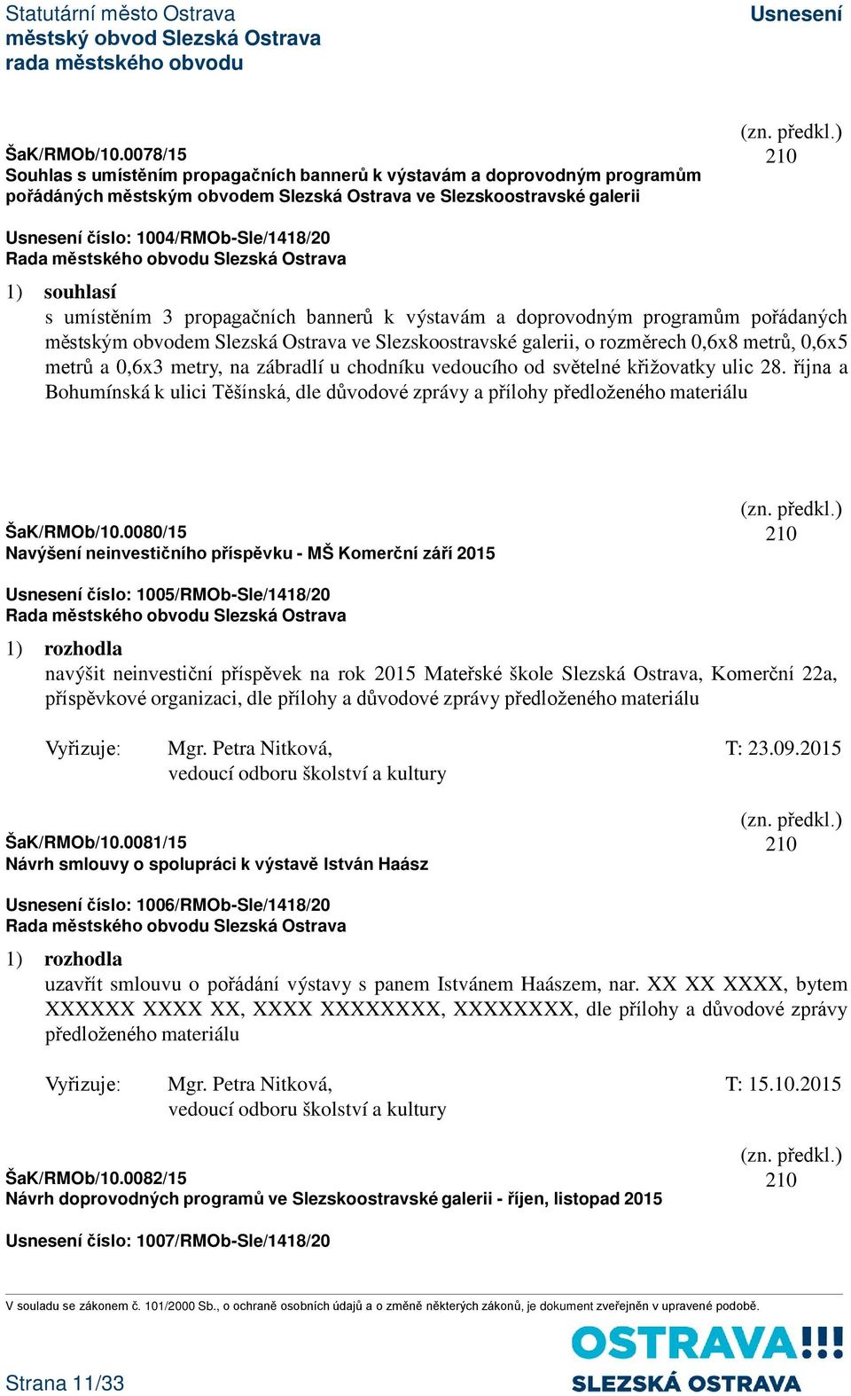 souhlasí s umístěním 3 propagačních bannerů k výstavám a doprovodným programům pořádaných městským obvodem Slezská Ostrava ve Slezskoostravské galerii, o rozměrech 0,6x8 metrů, 0,6x5 metrů a 0,6x3