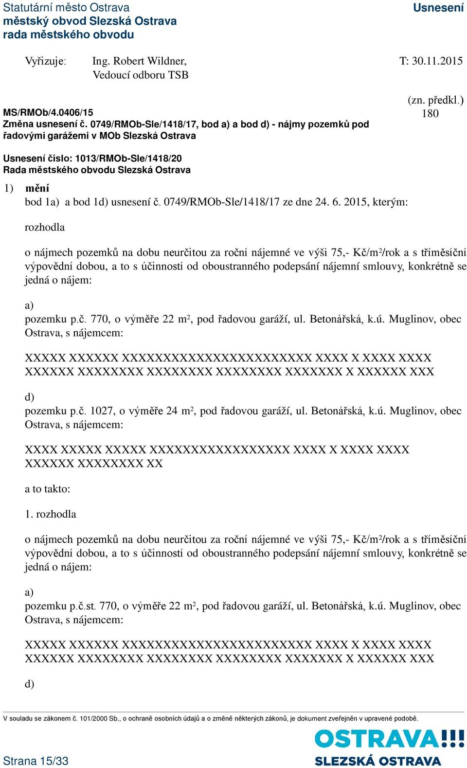 6. 2015, kterým: rozhodla o nájmech pozemků na dobu neurčitou za roční nájemné ve výši 75,- Kč/m 2 /rok a s tříměsíční výpovědní dobou, a to s účinností od oboustranného podepsání nájemní smlouvy,