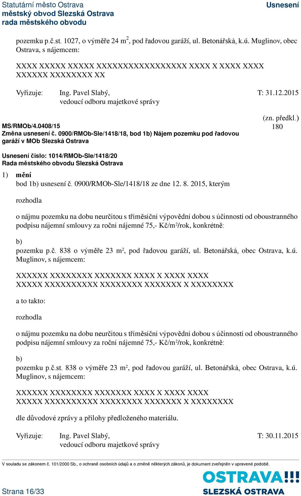 0900/RMOb-Sle/1418/18, bod 1b) Nájem pozemku pod řadovou garáží v MOb Slezská Ostrava číslo: 1014/RMOb-Sle/1418/20 1) mění bod 1b) usnesení č. 0900/RMOb-Sle/1418/18 ze dne 12. 8.