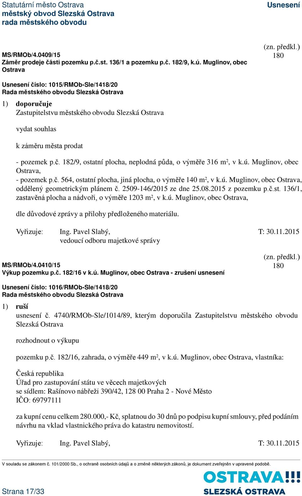 ú. Muglinov, obec Ostrava, - pozemek p.č. 564, ostatní plocha, jiná plocha, o výměře 140 m 2, v k.ú. Muglinov, obec Ostrava, oddělený geometrickým plánem č. 2509-146/2015 ze dne 25.08.