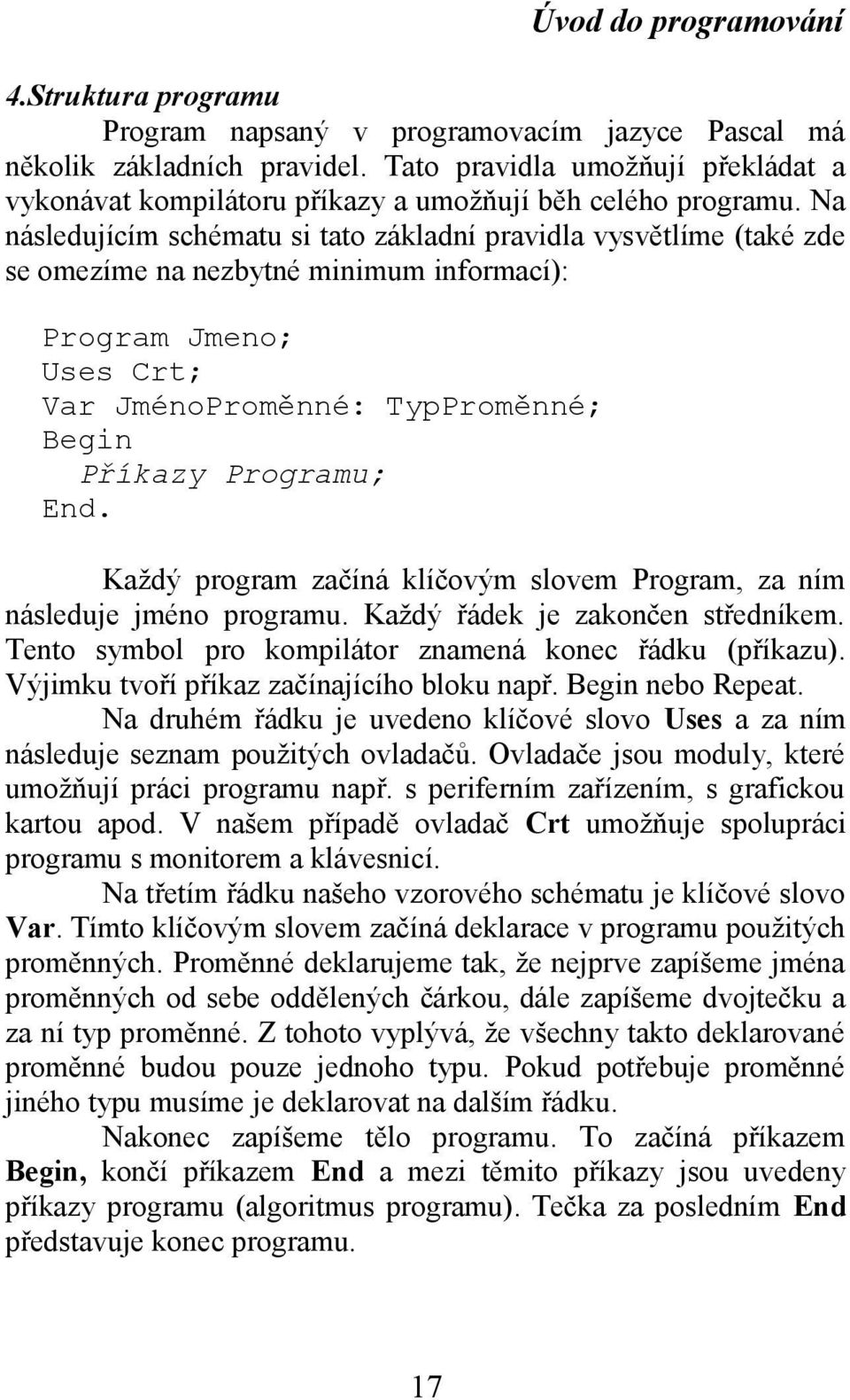 Každý program začíná klíčovým slovem Program, za ním následuje jméno programu. Každý řádek je zakončen středníkem. Tento symbol pro kompilátor znamená konec řádku (příkazu).