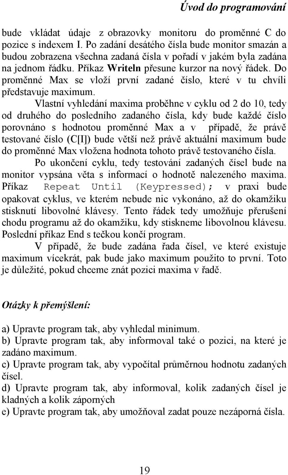 Do proměnné Max se vloží první zadané číslo, které v tu chvíli představuje maximum.