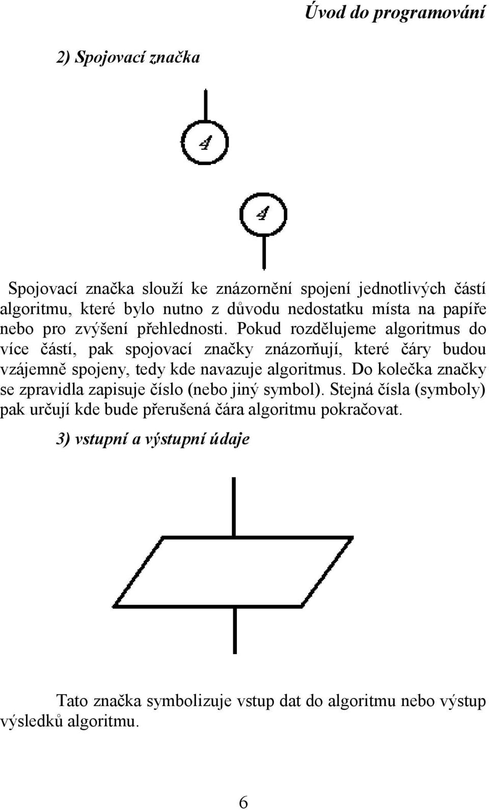 Pokud rozdělujeme algoritmus do více částí, pak spojovací značky znázorňují, které čáry budou vzájemně spojeny, tedy kde navazuje algoritmus.