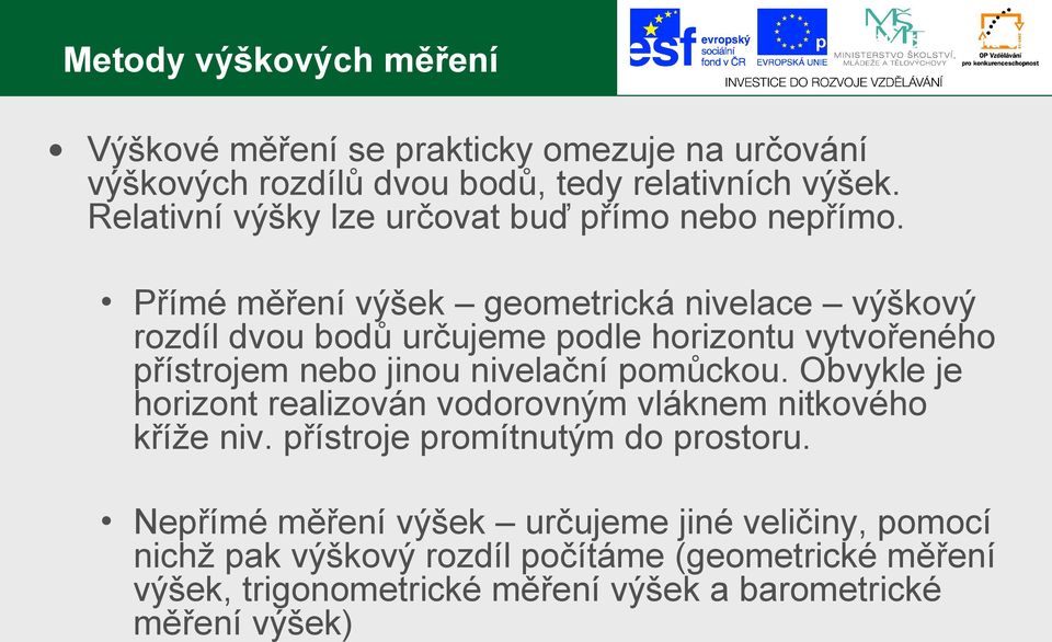 Přímé měření výšek geometrická nivelace výškový rozdíl dvou bodů určujeme podle horizontu vytvořeného přístrojem nebo jinou nivelační pomůckou.