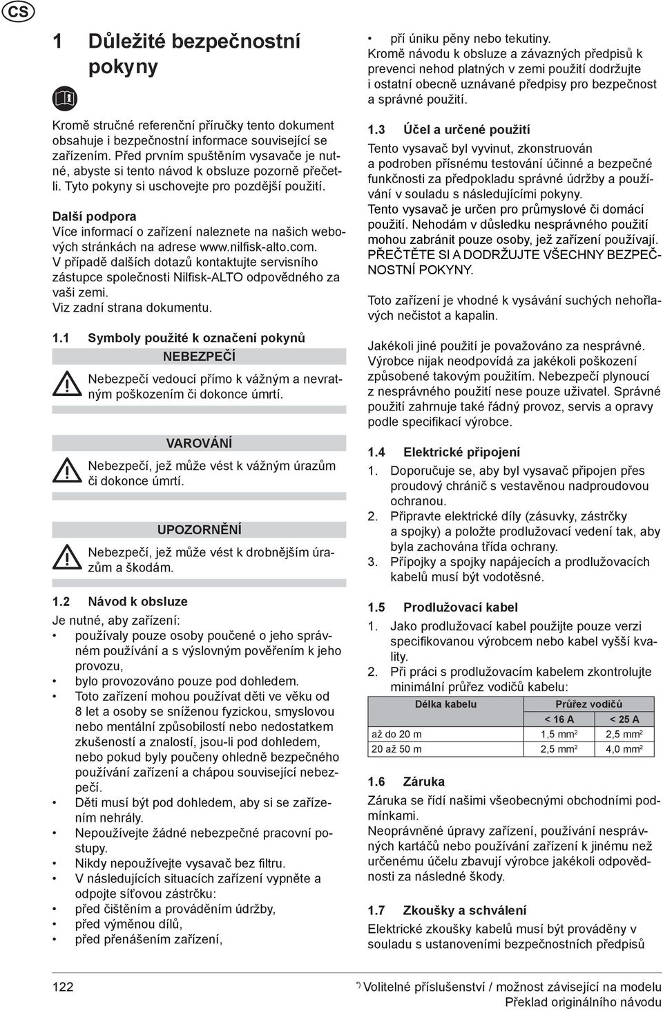 Další podpora Více informací o zařízení naleznete na našich webových stránkách na adrese www.nilfisk-alto.com.