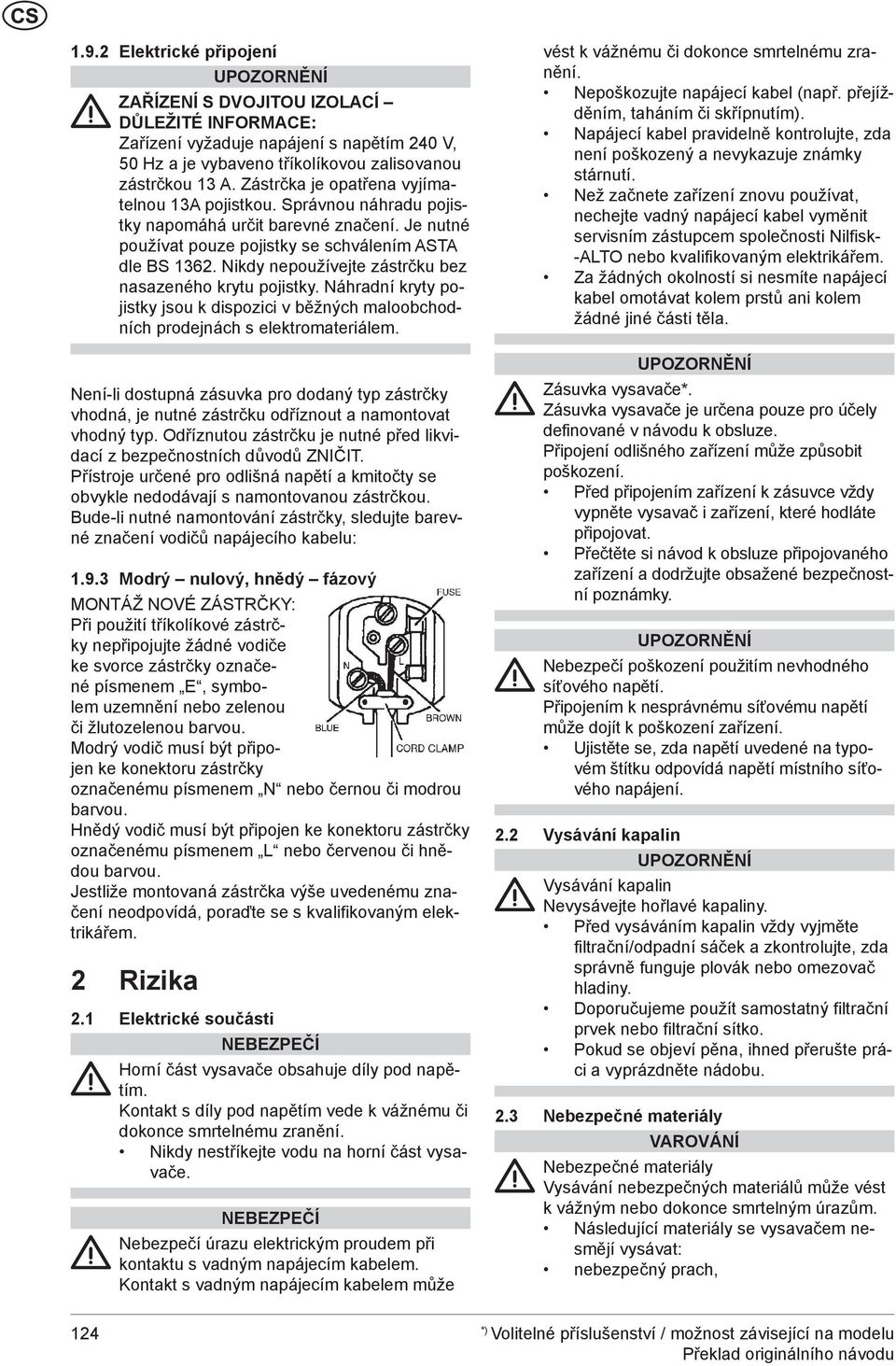 Nikdy nepoužívejte zástrčku bez nasazeného krytu pojistky. Náhradní kryty pojistky jsou k dispozici v běžných maloobchodních prodejnách s elektromateriálem.