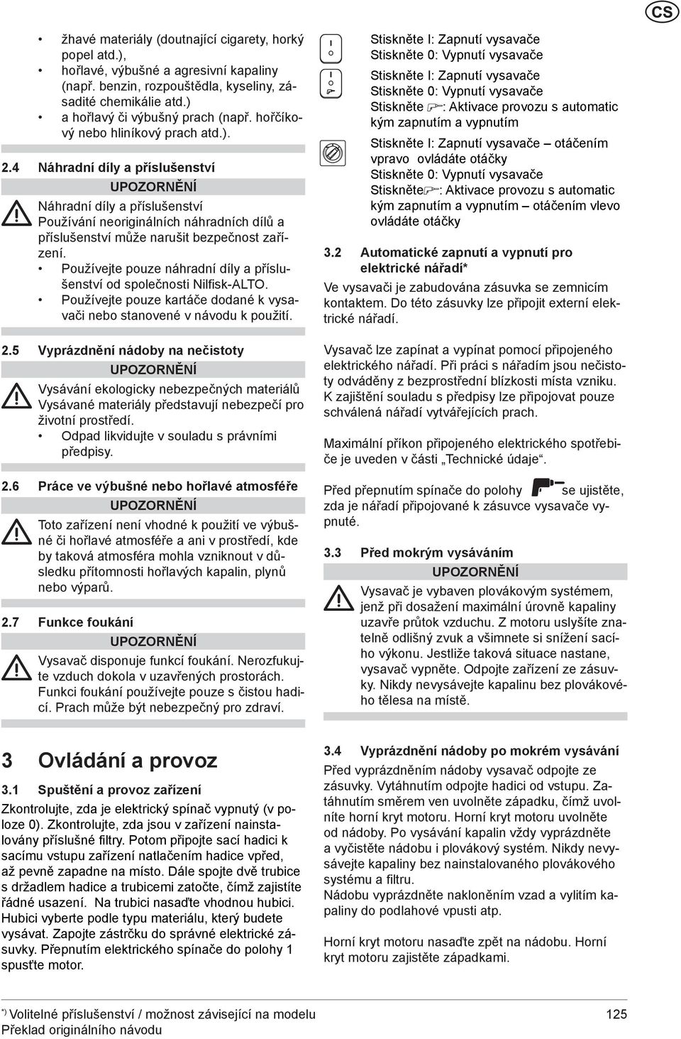 Používejte pouze náhradní díly a příslušenství od společnosti Nilfisk-ALTO. Používejte pouze kartáče dodané k vysavači nebo stanovené v návodu k použití. 2.