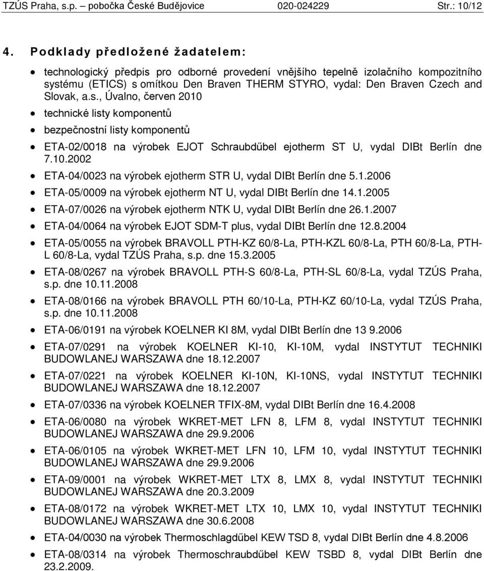 Slovak, a.s., Úvalno, červen 2010 technické listy komponentů bezpečnostní listy komponentů ETA-02/0018 na výrobek EJOT Schraubdűbel ejotherm ST U, vydal DIBt Berlín dne 7.10.2002 ETA-04/002 na výrobek ejotherm STR U, vydal DIBt Berlín dne 5.