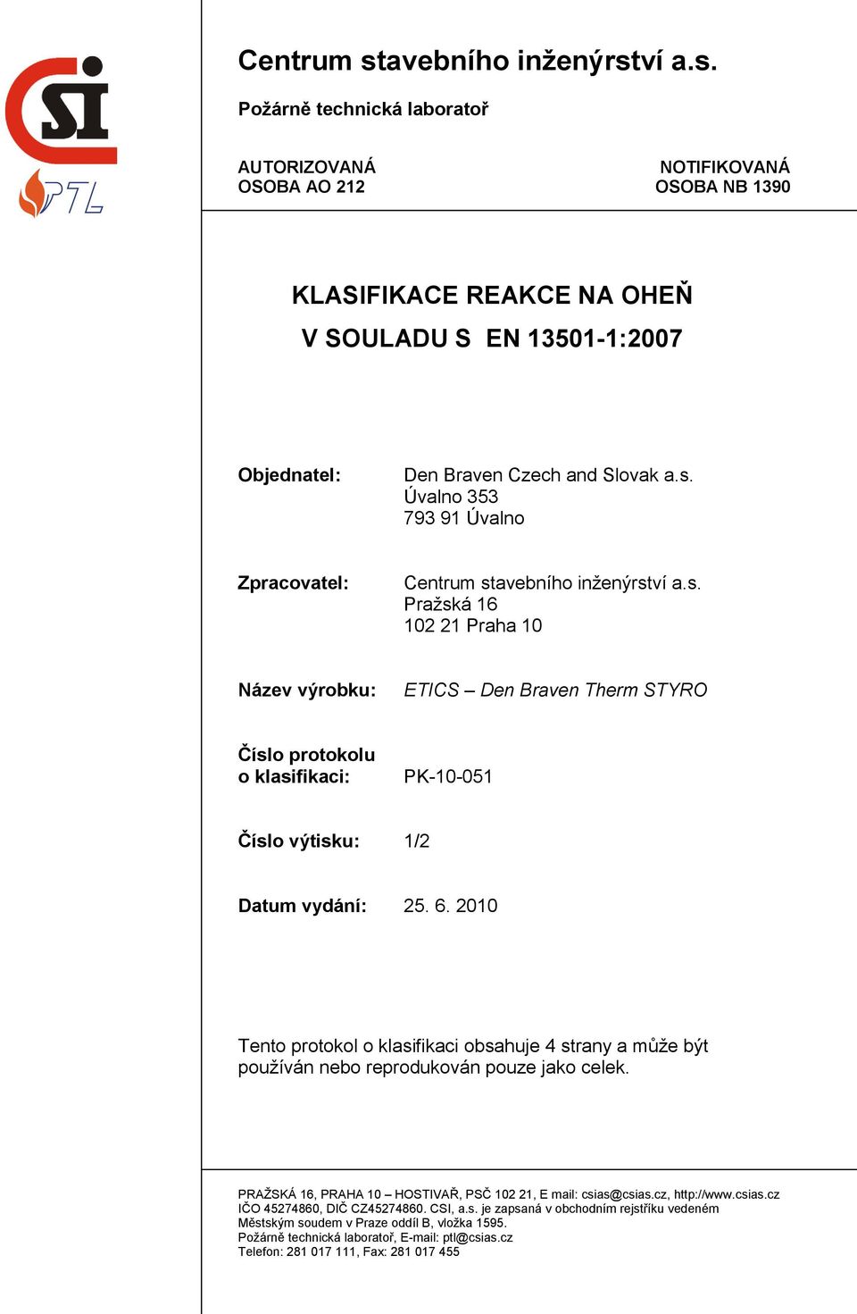 6. 2010 Tento protokol o klasifikaci obsahuje 4 strany a může být používán nebo reprodukován pouze jako celek. PRAŽSKÁ 16, PRAHA 10 HOSTIVAŘ, PSČ 102 21, E mail: csias@csias.cz, http://www.csias.cz IČO 45274860, DIČ CZ45274860.