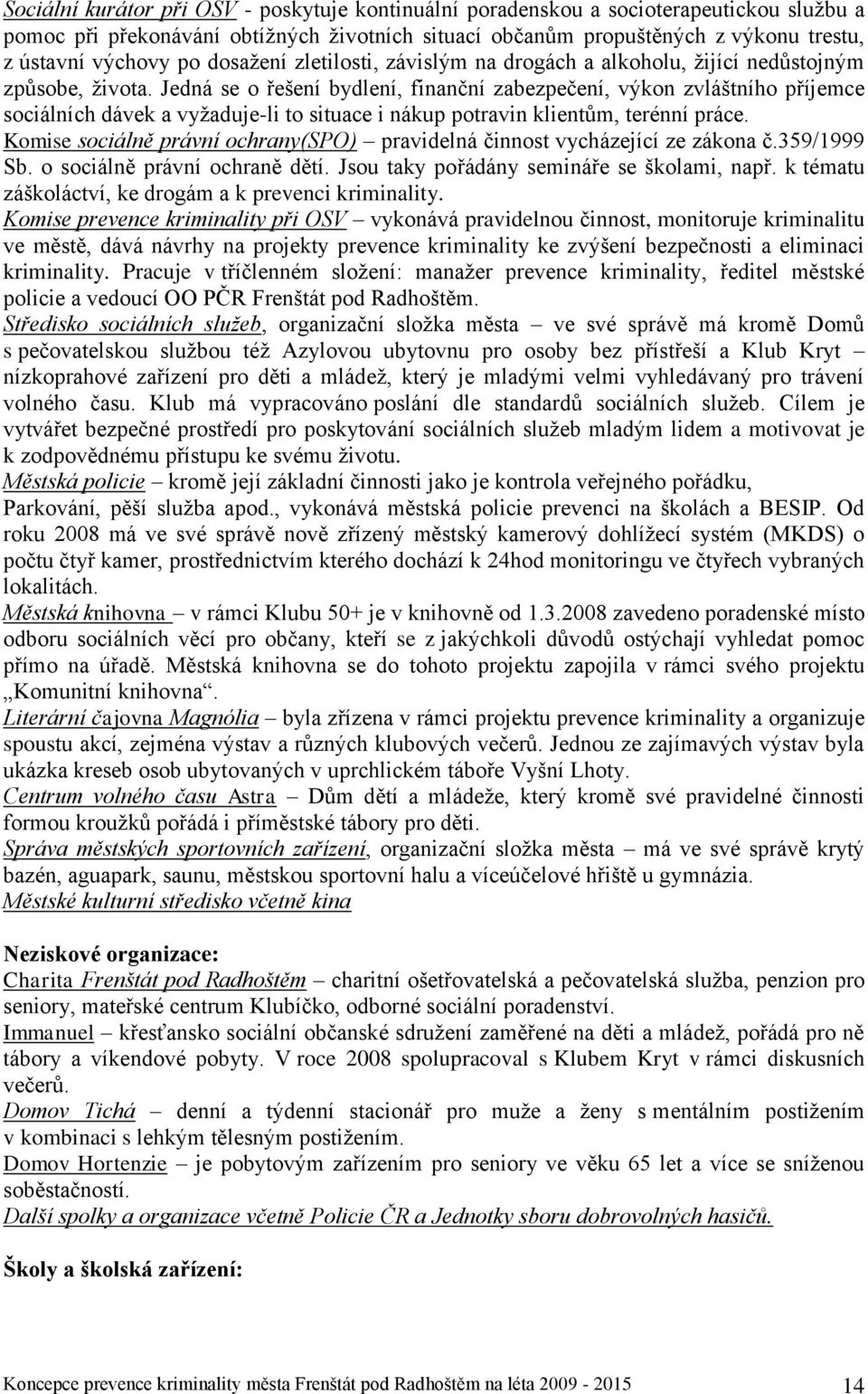 Jedná se o řešení bydlení, finanční zabezpečení, výkon zvláštního příjemce sociálních dávek a vyžaduje-li to situace i nákup potravin klientům, terénní práce.