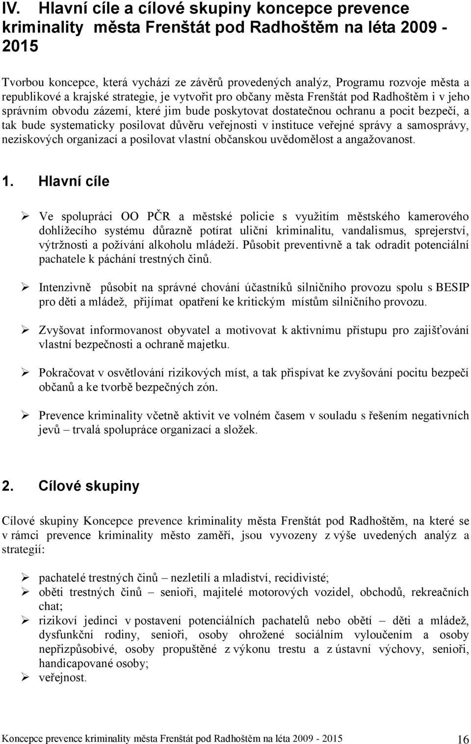 systematicky posilovat důvěru veřejnosti v instituce veřejné správy a samosprávy, neziskových organizací a posilovat vlastní občanskou uvědomělost a angažovanost. 1.