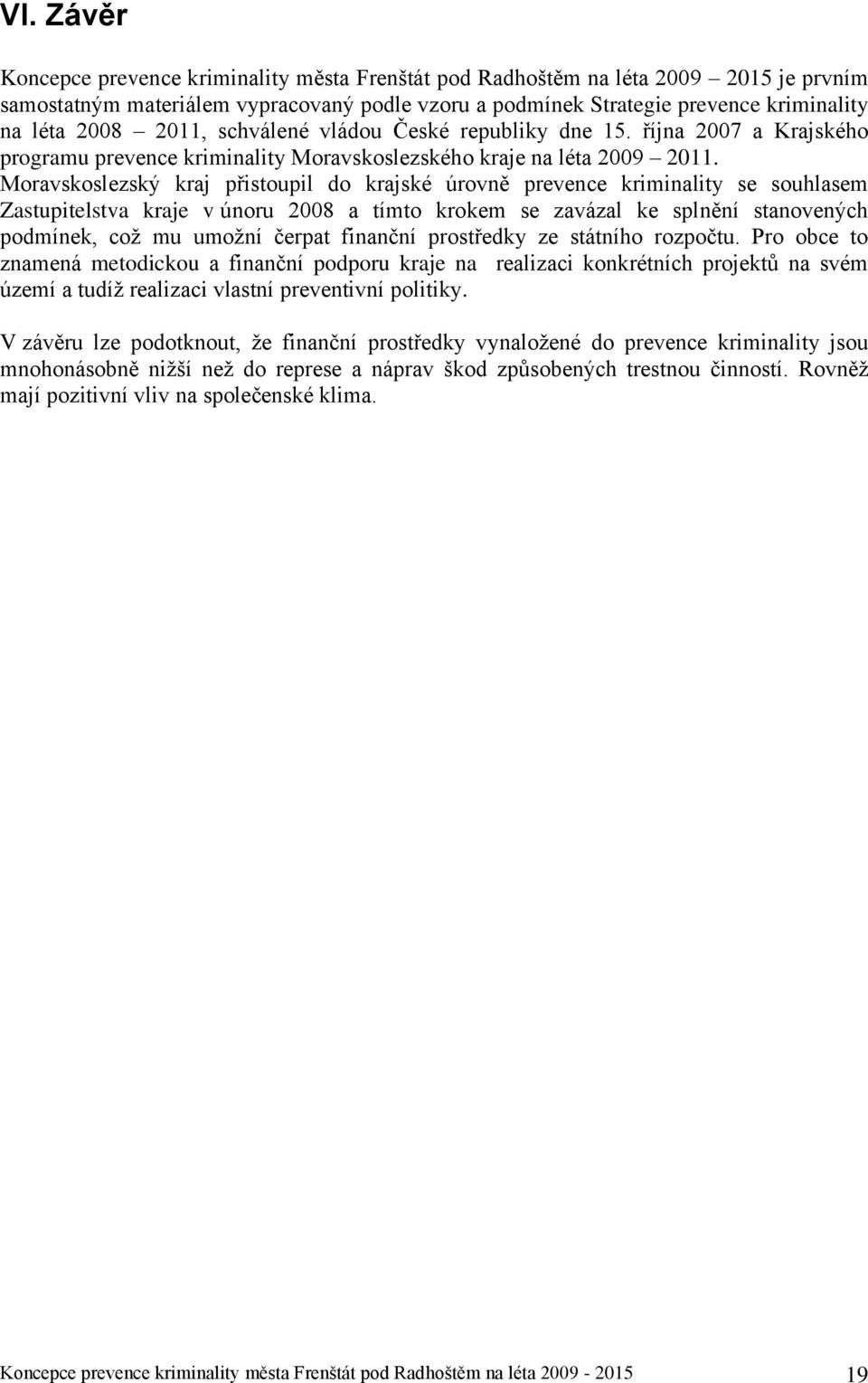 Moravskoslezský kraj přistoupil do krajské úrovně prevence kriminality se souhlasem Zastupitelstva kraje v únoru 2008 a tímto krokem se zavázal ke splnění stanovených podmínek, což mu umožní čerpat