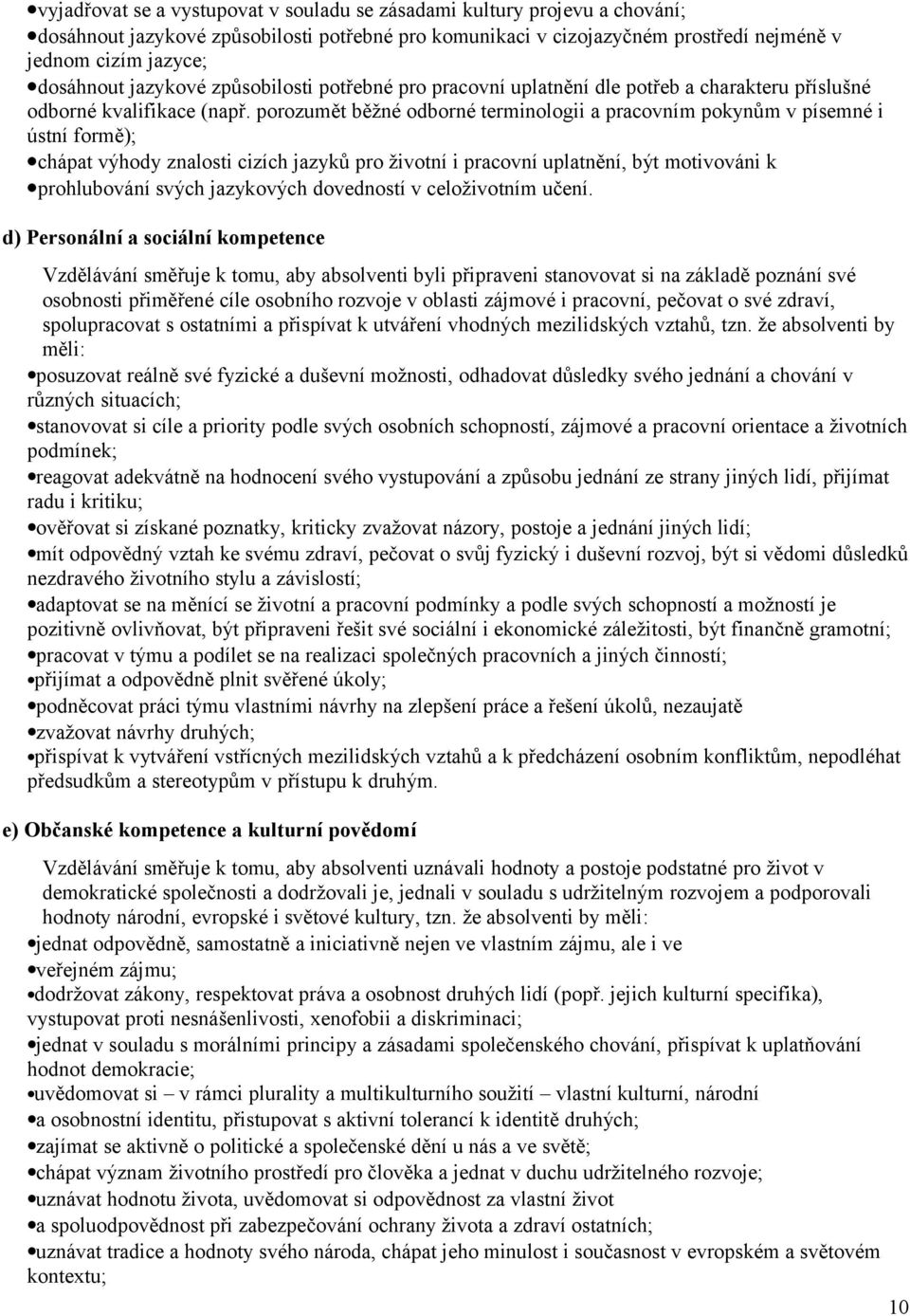 porozumět běžné odborné terminologii a pracovním pokynům v písemné i ústní formě); chápat výhody znalosti cizích jazyků pro životní i pracovní uplatnění, být motivováni k prohlubování svých