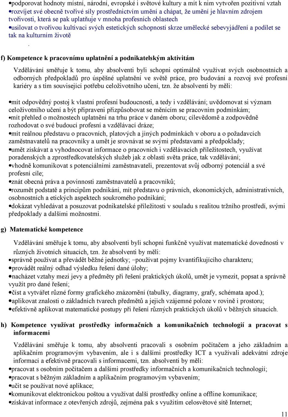 f) Kompetence k pracovnímu uplatnění a podnikatelským aktivitám Vzdělávání směřuje k tomu, aby absolventi byli schopni optimálně využívat svých osobnostních a odborných předpokladů pro úspěšné