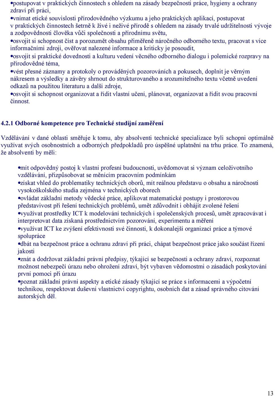 porozumět obsahu přiměřeně náročného odborného textu, pracovat s více informačními zdroji, ověřovat nalezené informace a kriticky je posoudit, osvojit si praktické dovednosti a kulturu vedení věcného